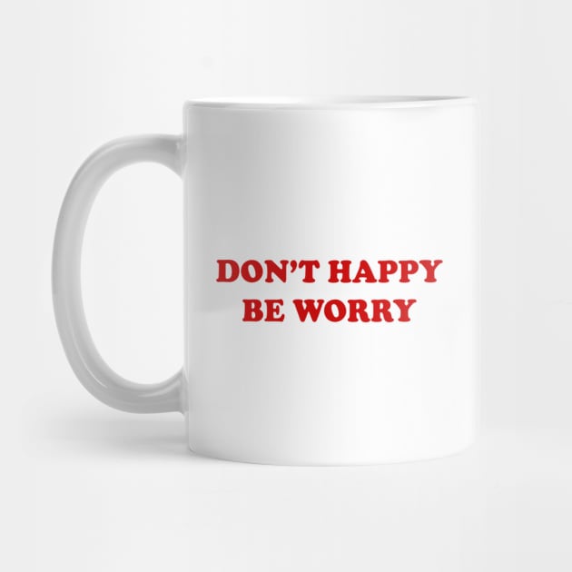 DON'T 🙂 HAPPY 🙂 by Philosophy Shirts